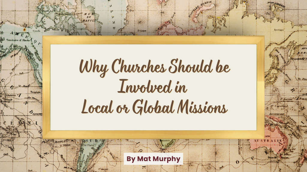 Why Churches Should Be Involved In Local Or Global Missions - The Doing ...