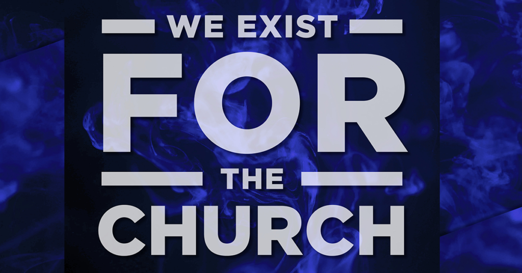 We Exist FOR The Church!